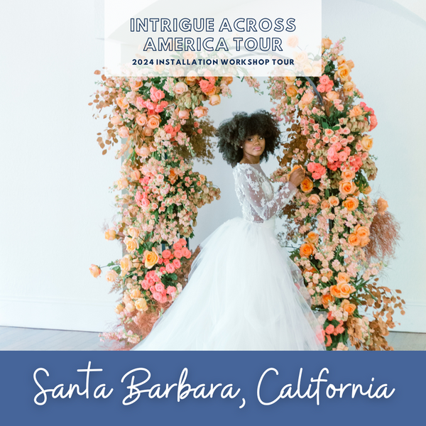 Luxury Floral Design Installation Workshop - 2024 Tour - SANTA BARBARA